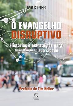 O Evangelho Disruptivo: Histórias e Estratégias Para Transformar sua Cidade, do autor Mac Pier
