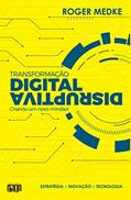Ler Transformação Digital Disruptiva: Criando um novo Mindset, do autor Roger Medke Ler Transformação Digital Disruptiva: Criando um novo Mindset, do autor Roger Medke