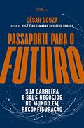 Ler Passaporte para o futuro: Sua carreira e seus negócios no mundo em reconfiguração, do autor César Souza