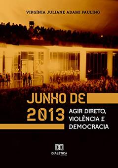Junho de 2013: agir direto, violência e democracia, do autor Virgínia Juliane Adami Paulino
