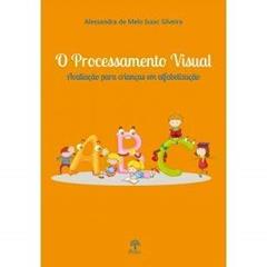 O Processamento Visual - Avaliação Para Crianças em Alfabetização, do autor Alessandra De Melo Isaac Silveira