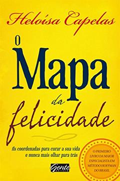 O Mapa da Felicidade: As coordenadas para curar sua vida e nunca mais olhar para trás, do autor Heloísa Capelas