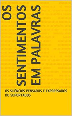 OS SENTIMENTOS EM PALAVRAS: OS SILÊNCIOS PENSADOS E EXPRESSADOS OU SUPORTADOS, do autor ELIANA REGIS MACIEL