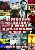 Ler Tudo o que Você Sempre Quis Saber Sobre as Testemunhas de Jeova Mas Tinha Medo de Perguntar, do autor Emerson Alves Borges