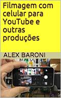 Ler Filmagem com celular para YouTube e outras produções, do autor Alex Baroni Ler Filmagem com celular para YouTube e outras produções, do autor Alex Baroni