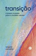 Ler transição: o passo a passo para o modelo celular, do autor Wagner Carvalho