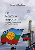 Ler Em território mapuche: petroleiras e cosmopolíticas na Patagônia argentina (Coleção X), do autor Karine L. Narahara Ler Em território mapuche: petroleiras e cosmopolíticas na Patagônia argentina (Coleção X), do autor Karine L. Narahara