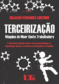 Terceirização - Máquina de Moer Gente Trabalhadora, do autor Grijalbo Fernandes. Coutinho