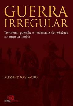 Guerra irregular: Terrorismo, guerrilha e movimentos de resistência ao longo da história, do autor Alessandro Visacro