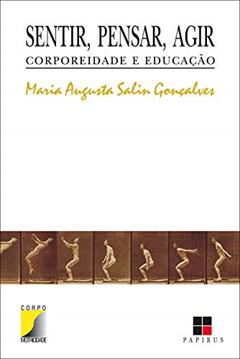 Sentir, pensar, agir: Corporeidade e educação, do autor Maria Augusta Salin Goncalves