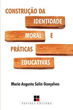 Construção da identidade moral e práticas educativas, do autor Maria Augusta Salin Gonçalves