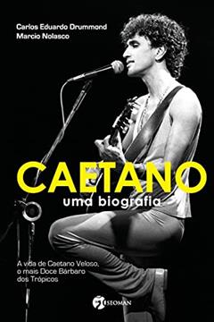Caetano: Uma Biografia - A Vida de Caetano Veloso, o Mais Doce Bárbaro dos Trópicos, do autor Carlos Eduardo Drummond; Marcio Nolasco