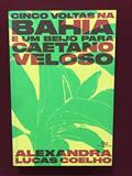 Ler Cinco voltas na Bahia e um beijo para Caetano Veloso, do autor Alexandra Lucas Coelho Ler Cinco voltas na Bahia e um beijo para Caetano Veloso, do autor Alexandra Lucas Coelho