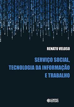 Serviço social, tecnologia da informação e trabalho, do autor Renato Veloso