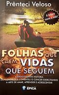 Ler Folhas que Caem Vidas que Seguem: A emocionante história do homem que venceu o câncer exercitando a arte da Amar, Aprender e Acrescentar., do autor Prênteci Veloso Ler Folhas que Caem Vidas que Seguem: A emocionante história do homem que venceu o câncer exercitando a arte da Amar, Aprender e Acrescentar., do autor Prênteci Veloso