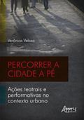 Ler Percorrer a cidade a pé: ações teatrais e performativas no contexto urbano, do autor Verônica Gonçalves Veloso