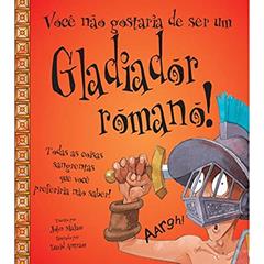 Você não gostaria de ser um gladiador romano!, do autor John Malam