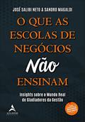 Ler O que as Escolas de Negócios Não Ensinam: Insights Sobre o Mundo Real de Gladiadores da Gestão, do autor José Salibi Neto; Sandro Magaldi