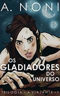 Ler Os Gladiadores do Universo (A Viajante Livro 1), do autor A. Noni Ler Os Gladiadores do Universo (A Viajante Livro 1), do autor A. Noni