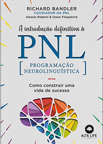 Ler A Introdução Definitiva à PNL: Como Construir uma Vida de Sucesso, do autor Richard Bandler; Alessio Roberti; Owen Fitzpatrick