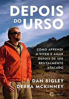 Depois do Urso: Como Aprendi a Viver e Amar Depois de ser Brutalmente Atacado, do autor Dan Bigley; Debra McKinney