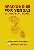 Ler APAIXONE-SE POR VENDAS E CONQUISTE O MUNDO: Guia prático para potencializar os resultados de quem trabalha com vendas no atacado e no varejo (Portuguese Edition), do autor Adriano Arestides