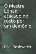 Ler O Mestre Lohan atacado no rosto por um demônio: 17, do autor Eliel Roshveder Ler O Mestre Lohan atacado no rosto por um demônio: 17, do autor Eliel Roshveder