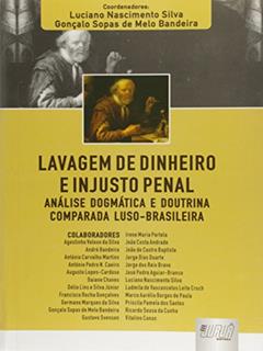 Lavagem de Dinheiro e Injusto Penal - Análise Dogmática e Doutrina Comparada Luso-Brasileira, do autor Coordenadores: Luciano Nascimento Silva e Gonçalo Sopas de Melo Bandeira