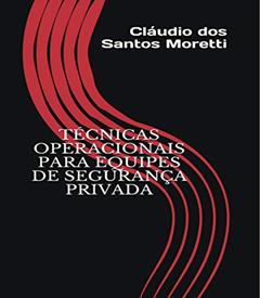 Técnicas Operacionais para Equipes de Segurança Privada, do autor Cláudio Moretti