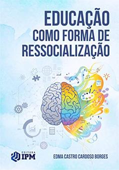 EDUCAÇÃO COMO FORMA DE RESSOCIALIZAÇÃO (1), do autor Edma Castro Cardoso Borges