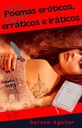 Ler Poemas eróticos, erráticos e iráticos: Acrósticos (Romances, contos e poemas eróticos hardcore - histórias reais que nunca aconteceram!!! Livro 1), do autor Gerson Aguilar