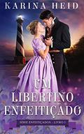 Ler Um Libertino Enfeitiçado (Enfeitiçados Livro 1), do autor Karina Heid Ler Um Libertino Enfeitiçado (Enfeitiçados Livro 1), do autor Karina Heid
