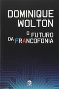 Ler O Futuro da Francofonia, do autor Dominique Wolton