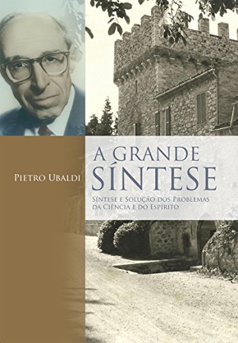 Ler A Grande Síntese: Síntese e solução dos problemas da ciência e do espírito, do autor Pietro Ubaldi