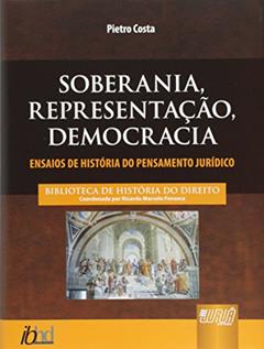 Soberania, Representação, Democracia - Ensaios de História do Pensamento Jurídico - Biblioteca História do Direito - Coordenador: Ricardo Marcelo Fonseca, do autor Pietro Costa