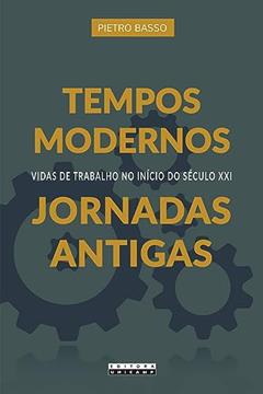 Tempos modernos, jornadas antigas: Vidas de trabalho no início do século XXI, do autor Pietro Basso