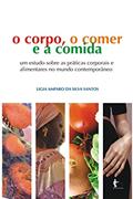 Ler O corpo, o comer e a comida: um estudo sobre as práticas corporais alimentares cotidianas a partir da cidade de Salvador, do autor Ligia Amparo da Silva Santos Ler O corpo, o comer e a comida: um estudo sobre as práticas corporais alimentares cotidianas a partir da cidade de Salvador, do autor Ligia Amparo da Silva Santos