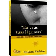 Eu Vi as Tuas Lagrimas - Amparo e Consolo no Sofrimento, do autor Weissheimer- Vera C.