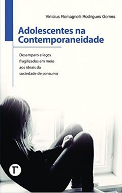 Adolescentes na Contemporaneidade: Desamparo e Laços Fragilizados em Meio aos Ideais da Sociedade de Consumo, do autor Vinícius Romagnolli Rodrigues Gomes