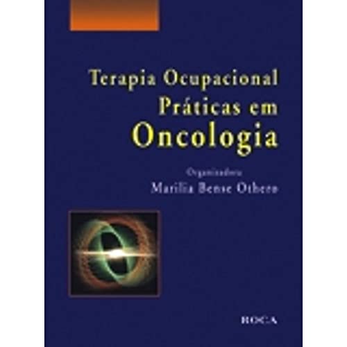 Ler Terapia Ocupacional - Praticas em Oncologia: Práticas em Oncologia, do autor Marilia Bense Othero