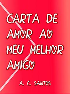 Carta de Amor ao Meu Melhor Amigo, do autor A. C. Santos