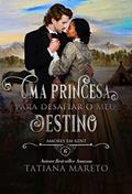 Ler Uma Princesa para Desafiar o meu Destino (Amores em Kent Livro 6), do autor Tatiana Mareto