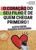 Ler Pedagogia Deseducadora: O coração do SEU filho é de quem chegar primeiro !, do autor Alex Martins; Carolina Martins; Luísa Martins