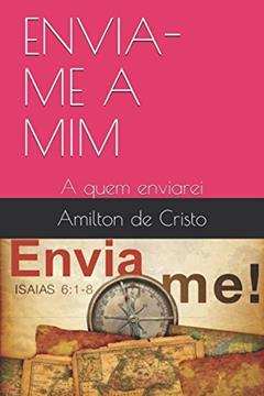 ENVIA-ME A MIM: A quem enviarei (chamado por Deus) (Portuguese Edition), do autor Amilton de Cristo