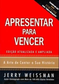 Apresentar Para Vencer. A Arte de Contar a Sua História, do autor Jerry Weissman