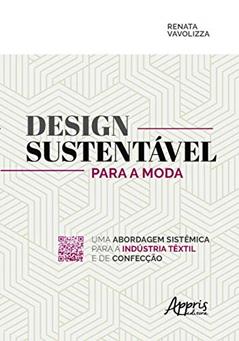 Design sustentável para a moda: uma abordagem sistêmica para a indústria têxtil e de confecção, do autor Renata Vavolizza