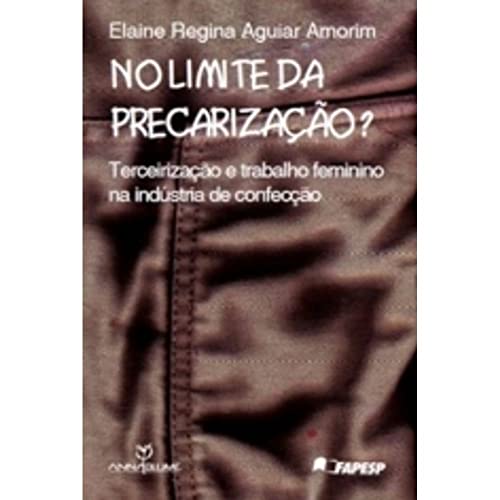 No Limite da Precarização? Terceirização e Trabalho Feminino na Indústria de Confecção, do autor Elaine Regina Aguiar Amorin