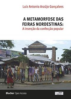 A Metamorfose da Feira Nordestina: a Inserção da Confecção Popular, do autor Luiz Antonio Araújo Gonçalves
