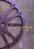 Ler Ditadura em imagem e som: Trinta anos de produções cinematográficas sobre o regime militar brasileiro, do autor Caroline Gomes Leme Ler Ditadura em imagem e som: Trinta anos de produções cinematográficas sobre o regime militar brasileiro, do autor Caroline Gomes Leme