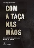 Ler Com a taça nas mãos: Sociedade, copa do mundo e ditadura no Brasil e na Argentina, do autor Lívia Gonçalves Magalhães Ler Com a taça nas mãos: Sociedade, copa do mundo e ditadura no Brasil e na Argentina, do autor Lívia Gonçalves Magalhães